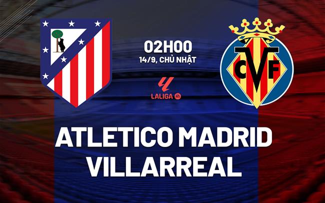 nhan dinh bong da du doan Atletico Madrid vs Villarreal vdqg tay ban nha la liga hom nay